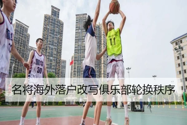 名将海外落户改写俱乐部轮换秩序