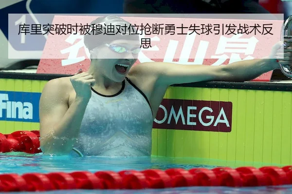 库里突破时被穆迪对位抢断勇士失球引发战术反思